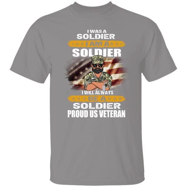 I Was A Soldier I Am A Soldier I Will Always Be A Soldier Personalized T-shirt For Veteran Dad Papa Grandpa