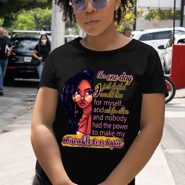 Then One Day I Just Decided I Would Live For Myself Personalized T-shirt, Best Gift For Black Girl