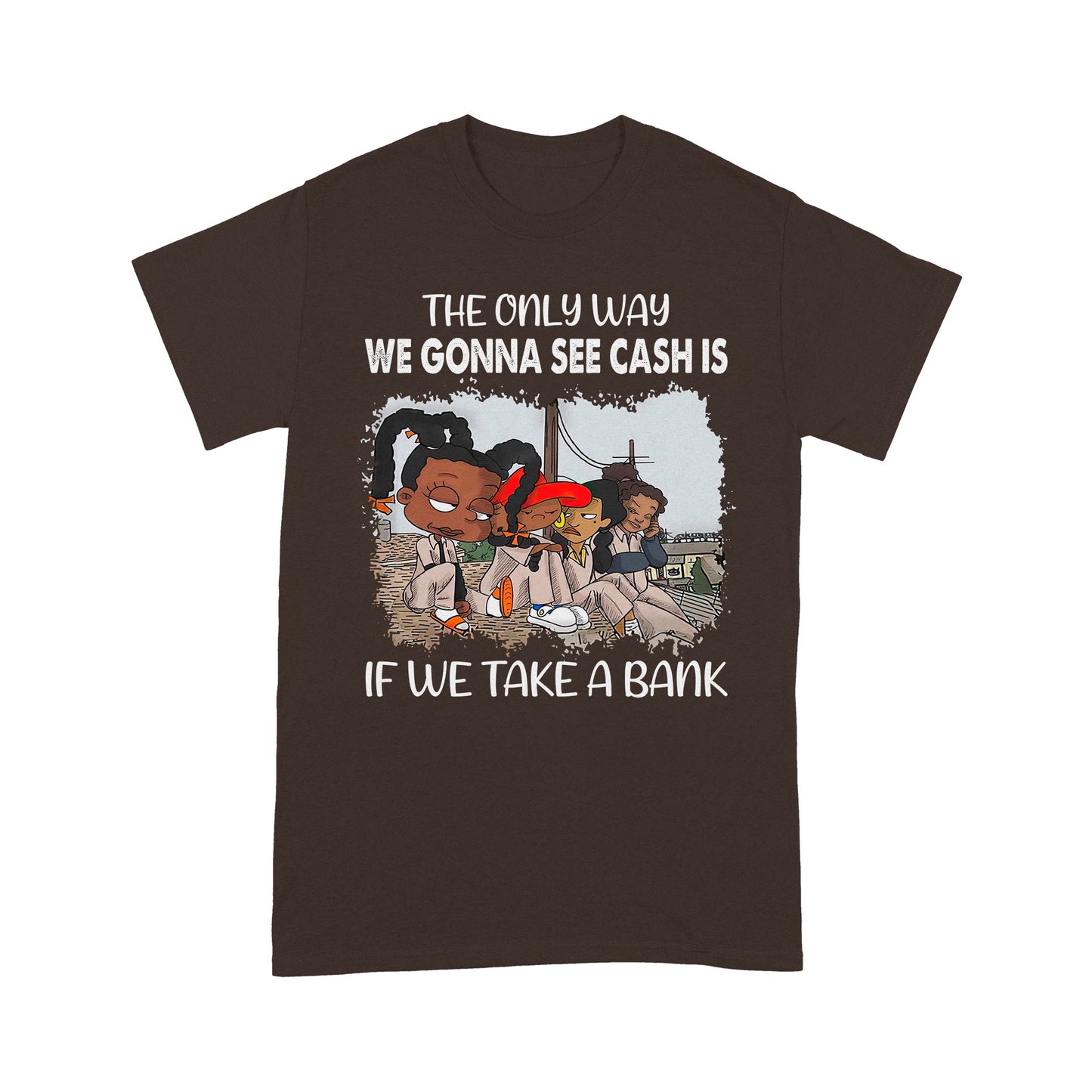 The Only Way We Gonna See Cash Is If We Take A Bank Standard T-Shirt, Best Gift For Black Men & Women