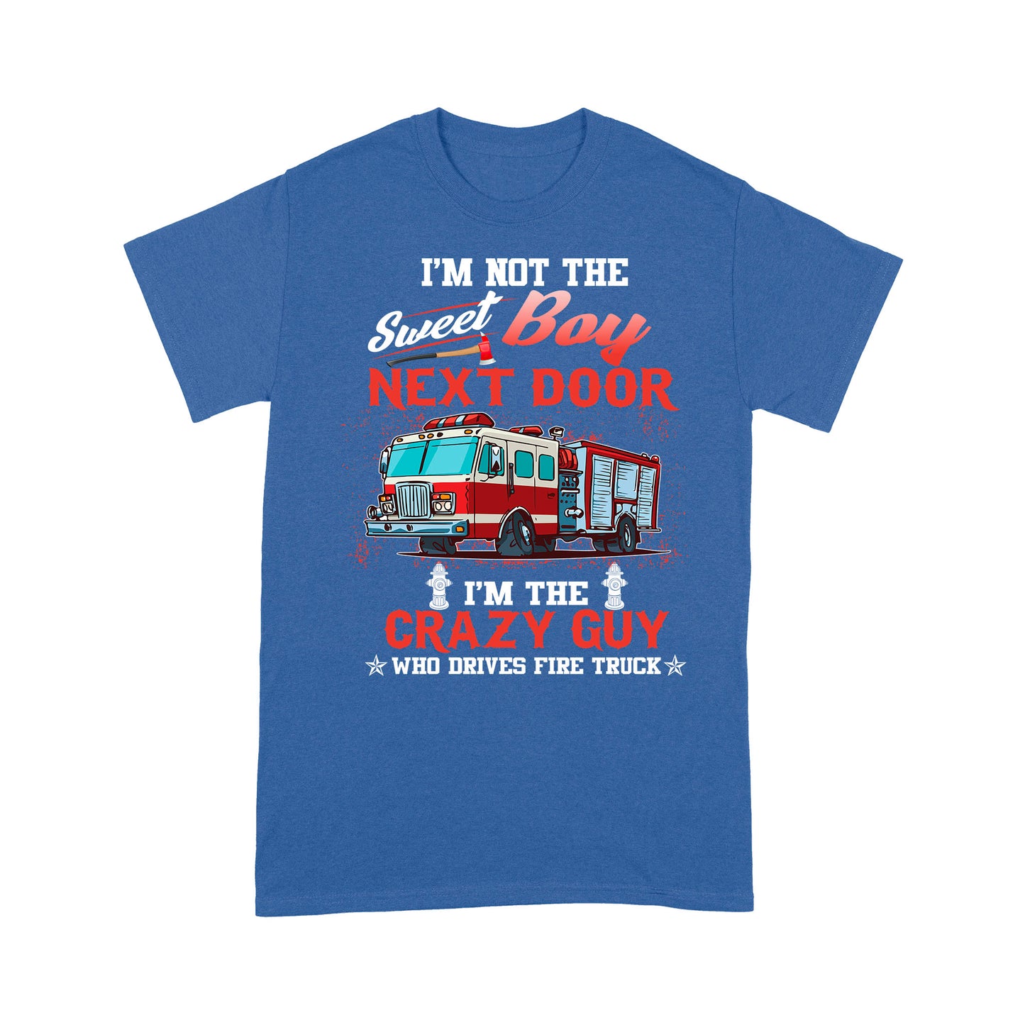 I'm Not The Sweet Boy Next Door T-shirt FOr Firefighter Fireman Friend