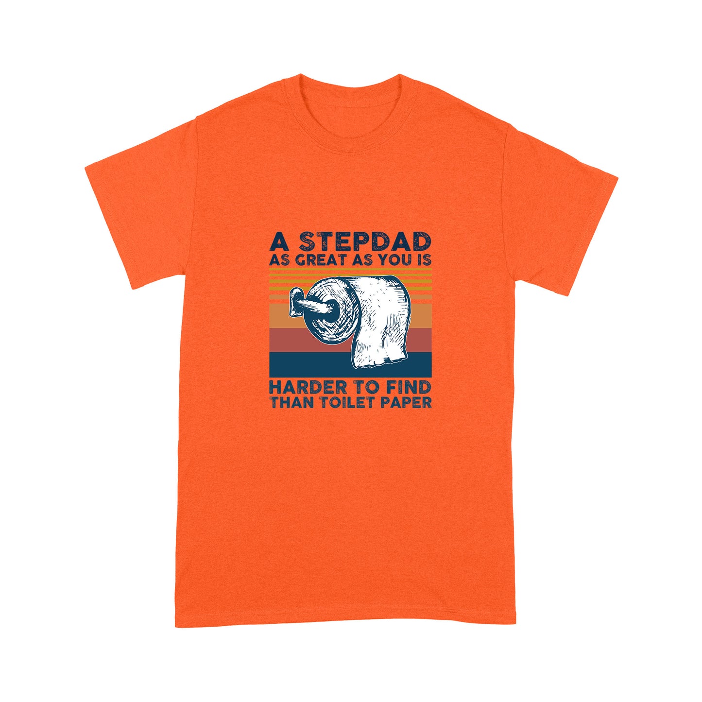 A Stepdad As Great As  You Is Harder To Find Than Toilet Paper T-Shirt NHT