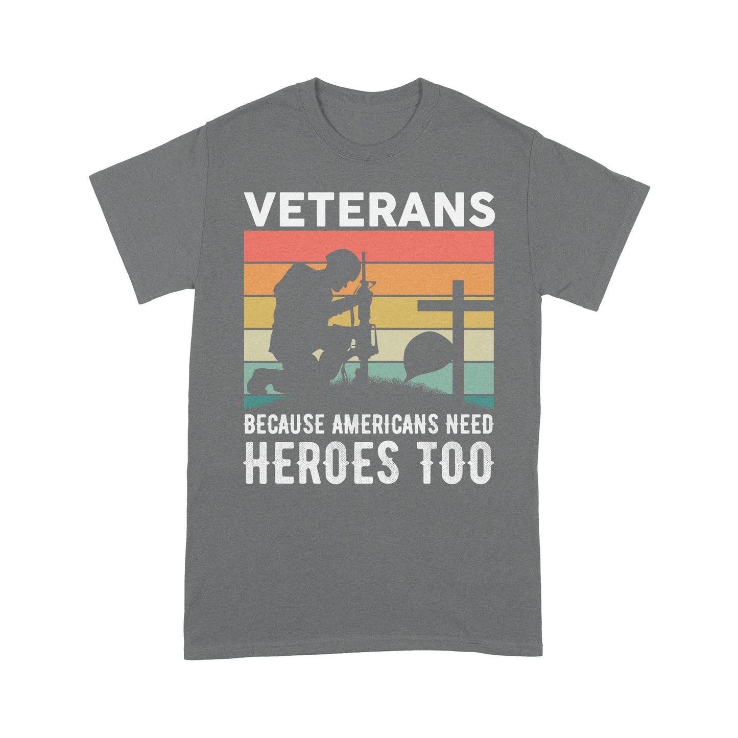 Veterans Because Americans Need Heroes Too T-shirt Special Gift For Dad Papa Grandpa