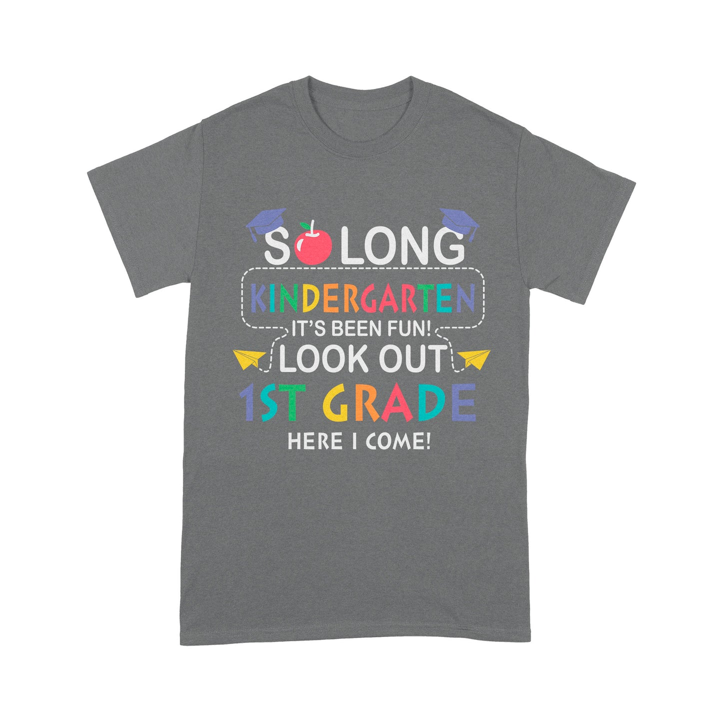 So long Kindergarten It's Been Fun! Look Out 1St Grade Here I Come Standard T-Shirt
