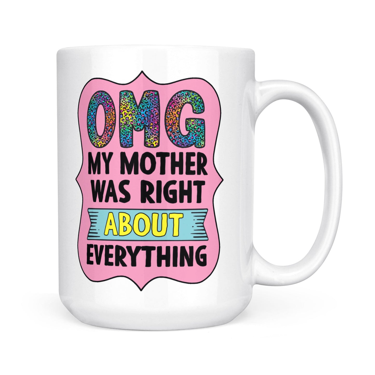 My Mother Was Right About Everything Mug TH