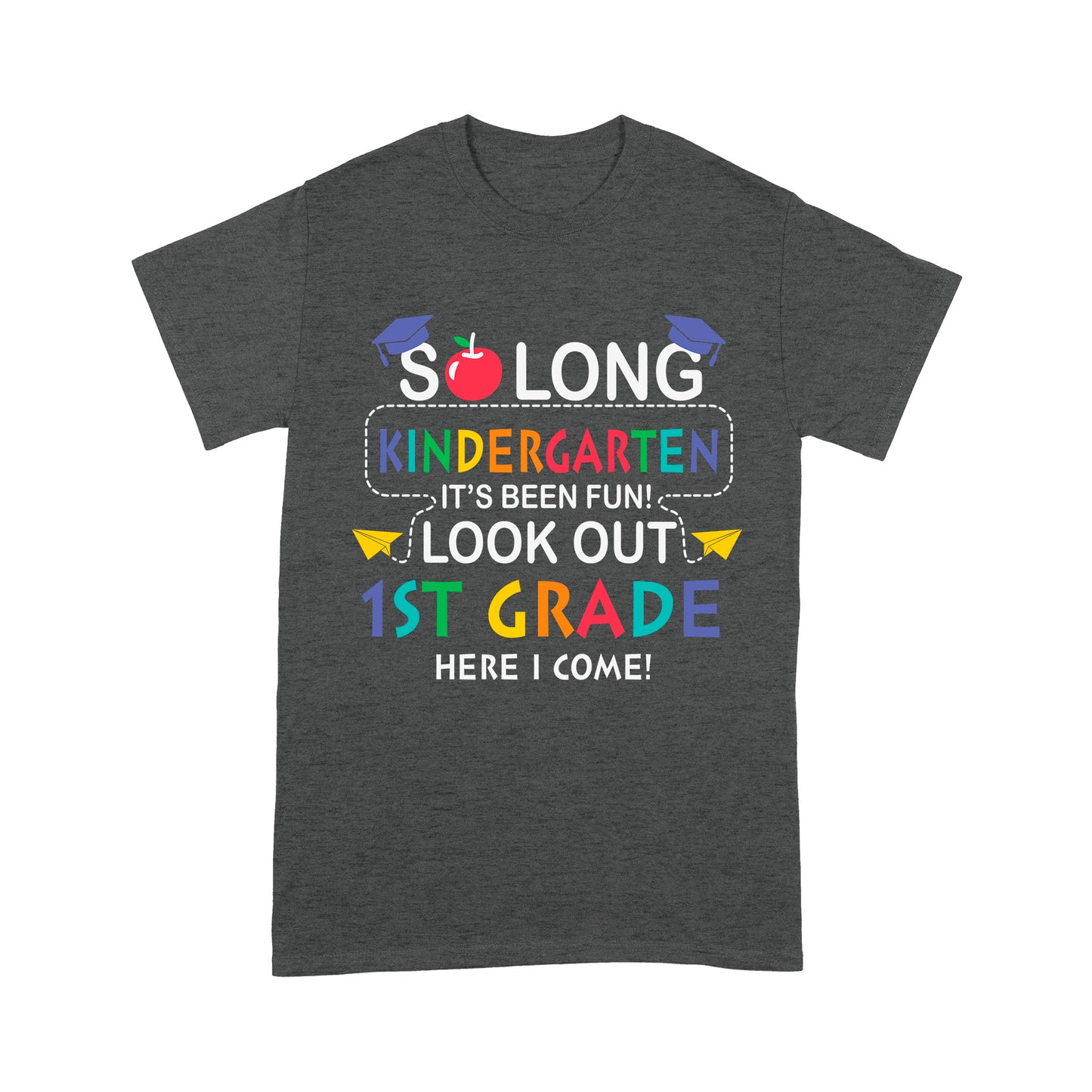 So long Kindergarten It's Been Fun! Look Out 1St Grade Here I Come Standard T-Shirt