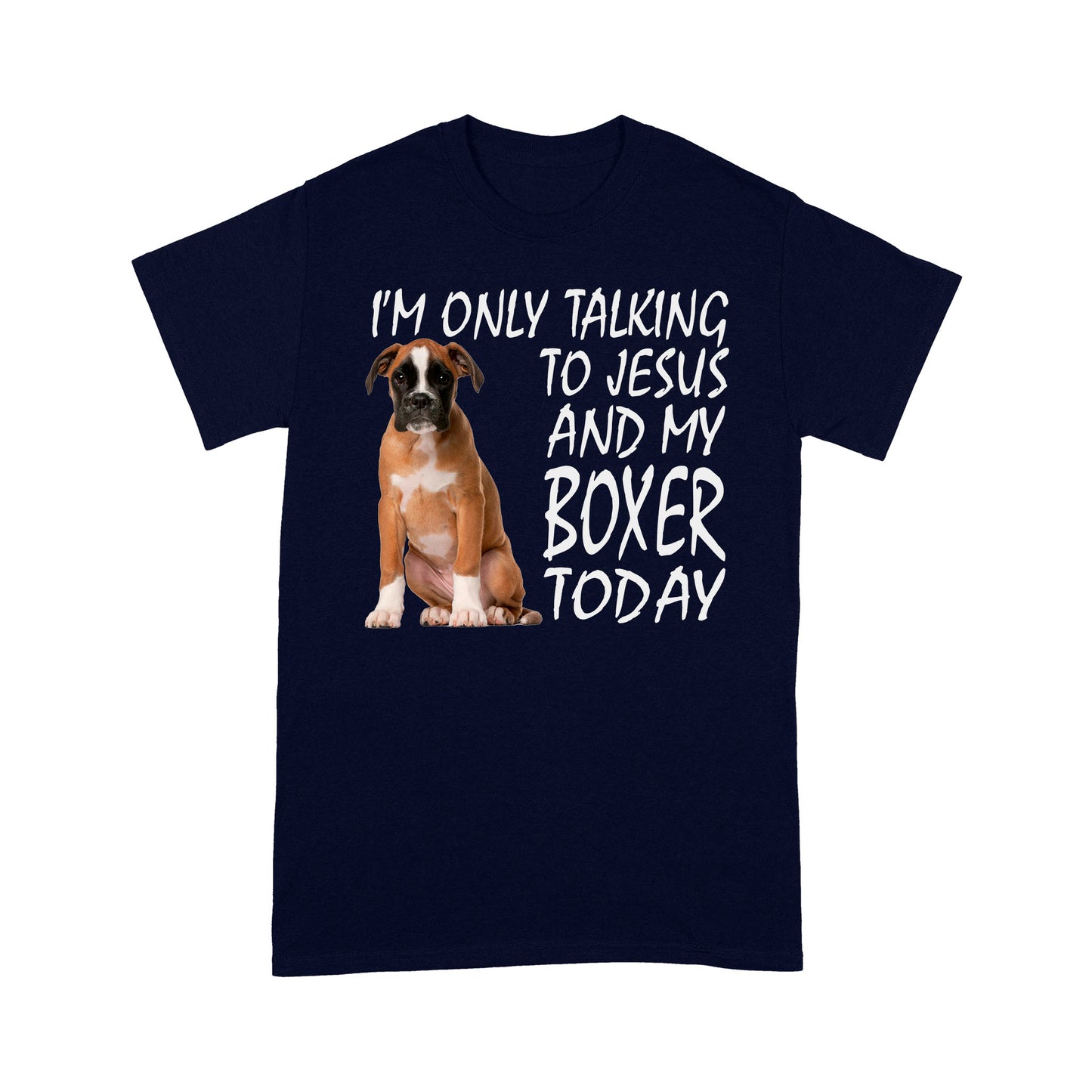 Dog I'm Only Talking To Jesus And My Boxer Today Standard T-shirt HG