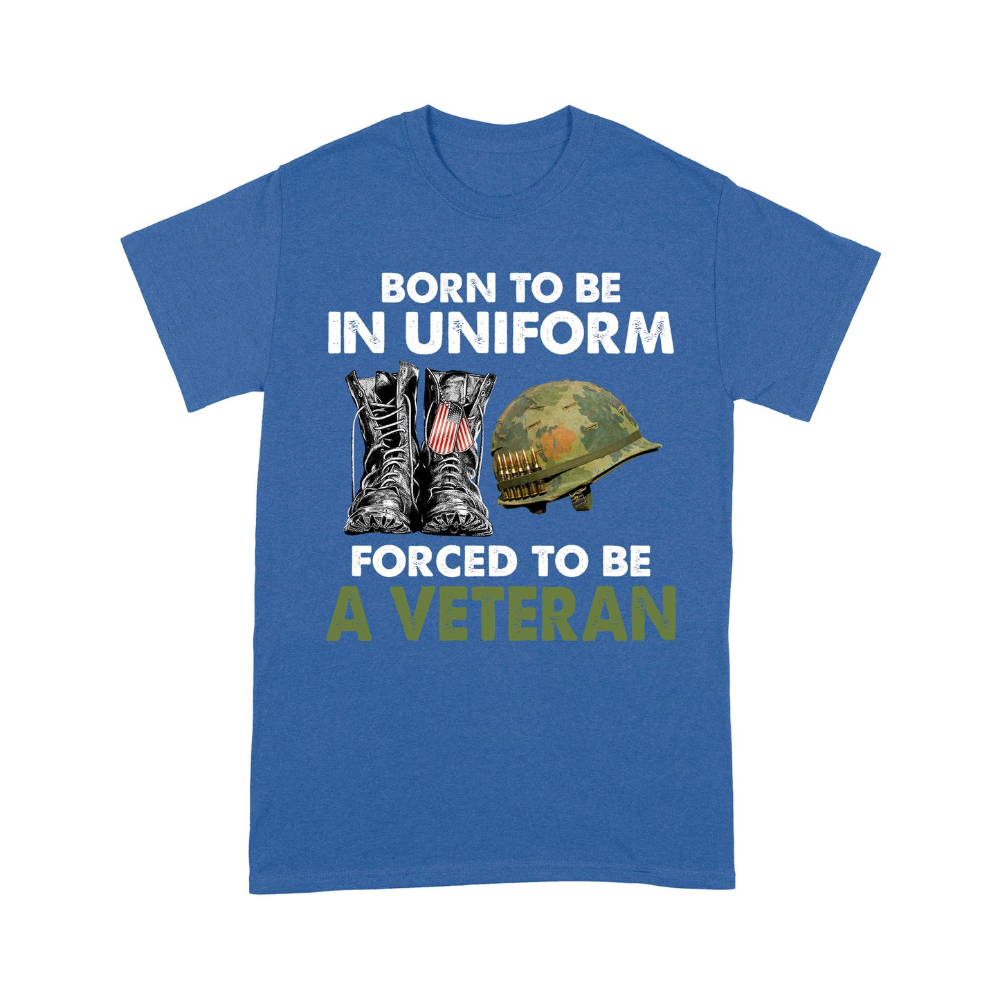 Born To Be In Uniform Forced To Be A Veteran Classic T-shirt, Best Gift For Dad Grandpa Veterans