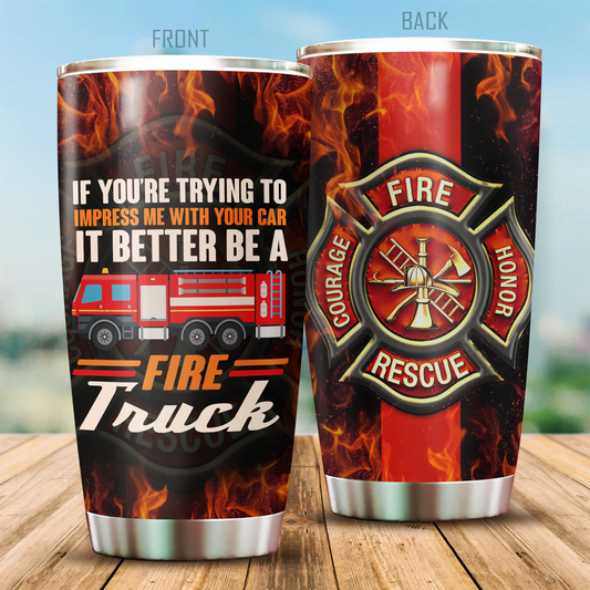 Firefighter Tumbler If You Want To Impress Me With A Car It's Better A Fire Truck Gift For Dad Papa Grandpa