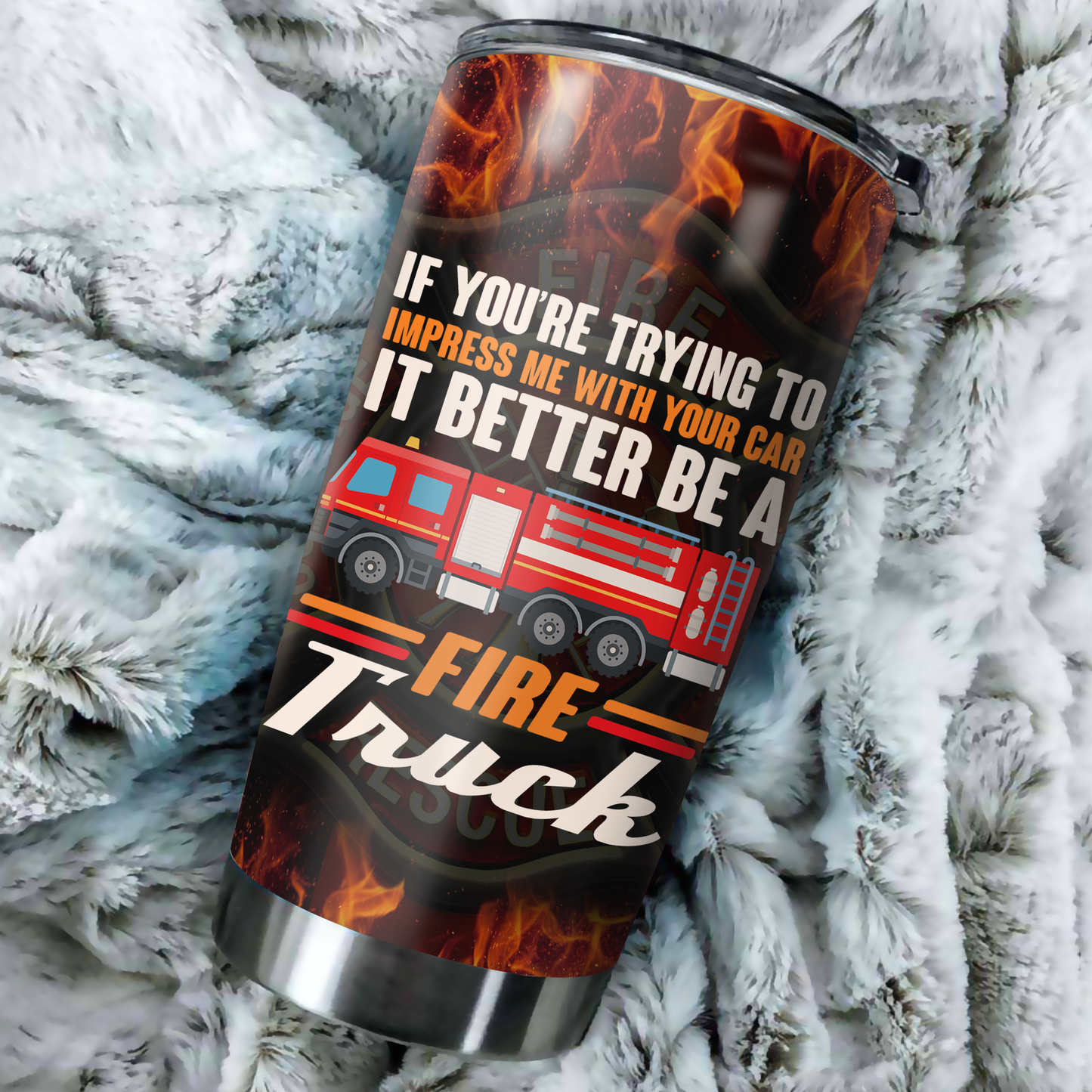 Firefighter Tumbler If You Want To Impress Me With A Car It's Better A Fire Truck Gift For Dad Papa Grandpa