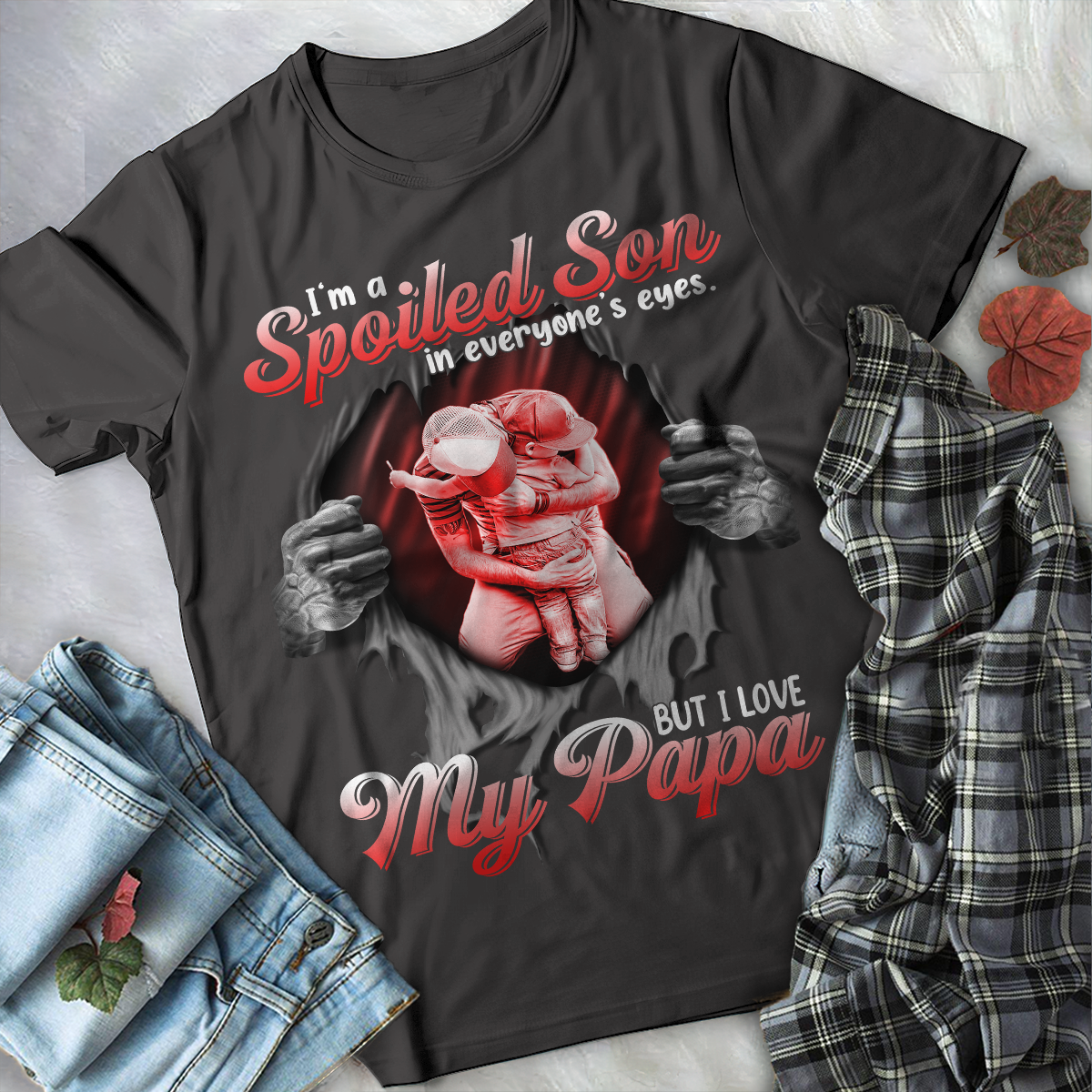 I'm a Spoiled Son In My Everyone's Eyes. But I Love My Papa Tshirt