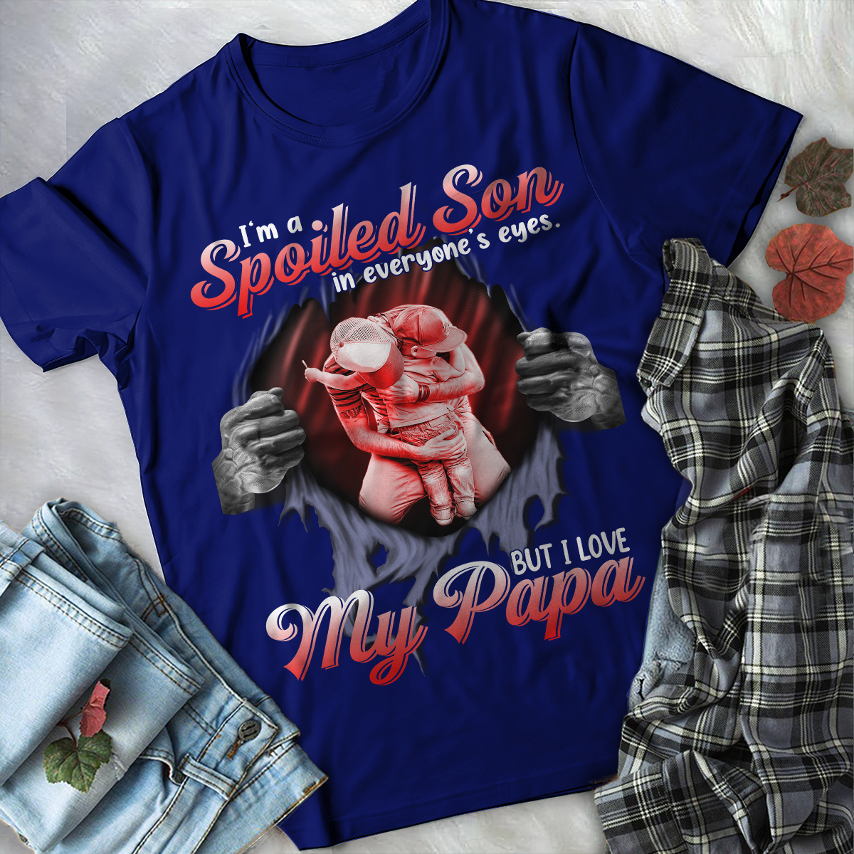 I'm a Spoiled Son In My Everyone's Eyes. But I Love My Papa Tshirt