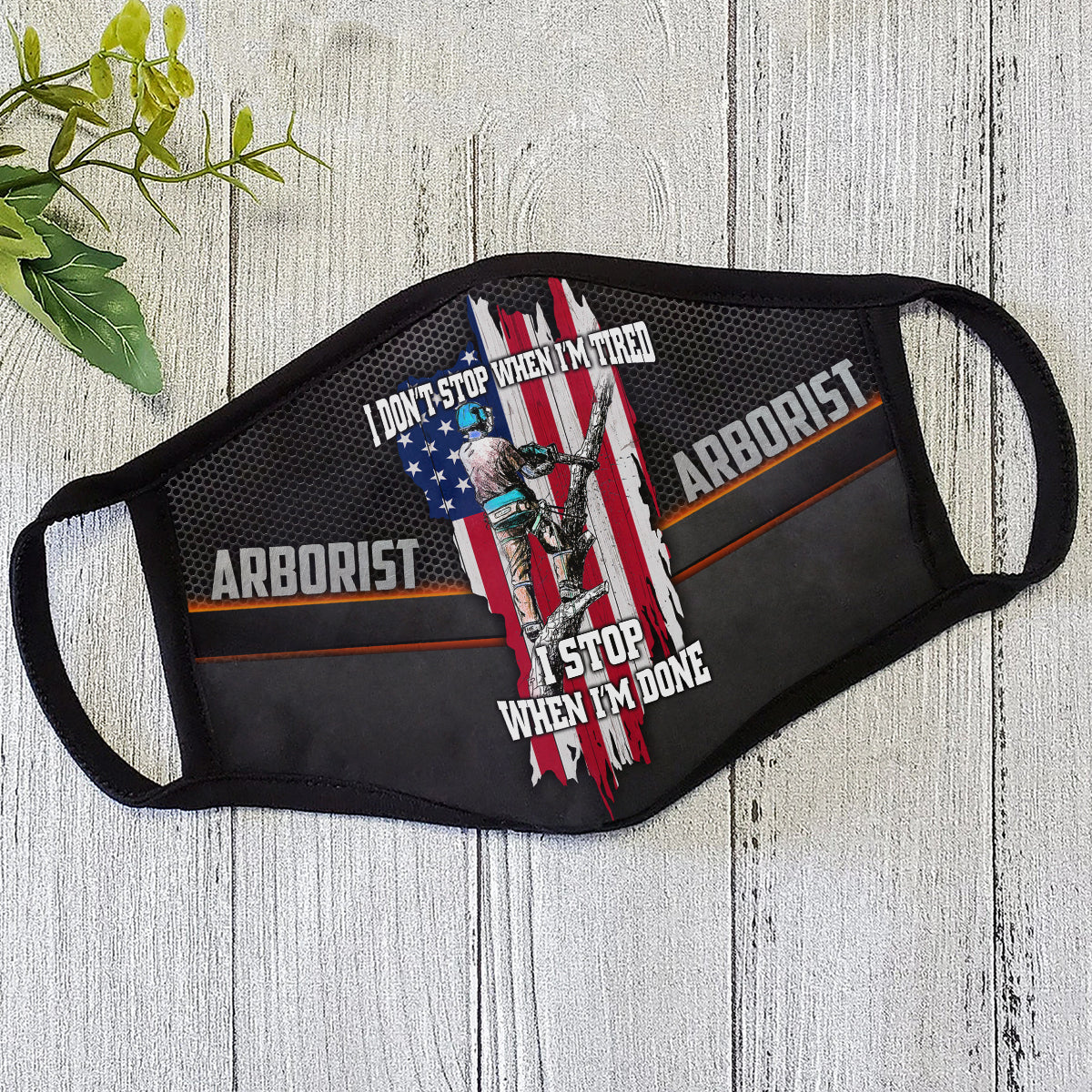 Arborist Face Mask I Don't Stop When I'm Tired I Stop When I'm Done MEI