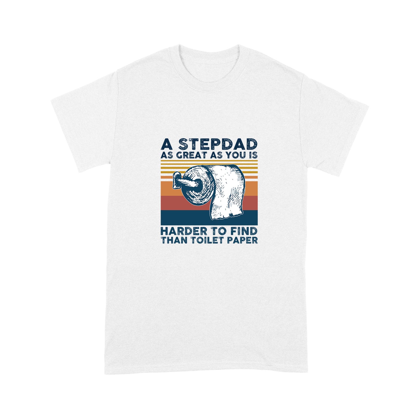 A Stepdad As Great As  You Is Harder To Find Than Toilet Paper T-Shirt NHT