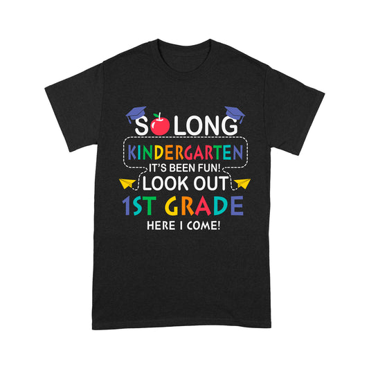 So long Kindergarten It's Been Fun! Look Out 1St Grade Here I Come Standard T-Shirt