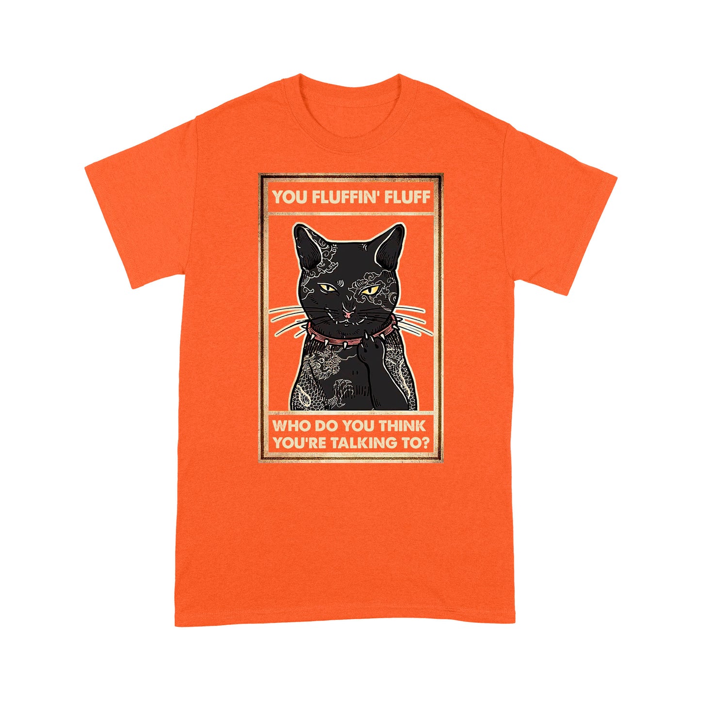 You Fluffin Fluff Who do you think you are talking to - Angry Tattoo Cat T-Shirt