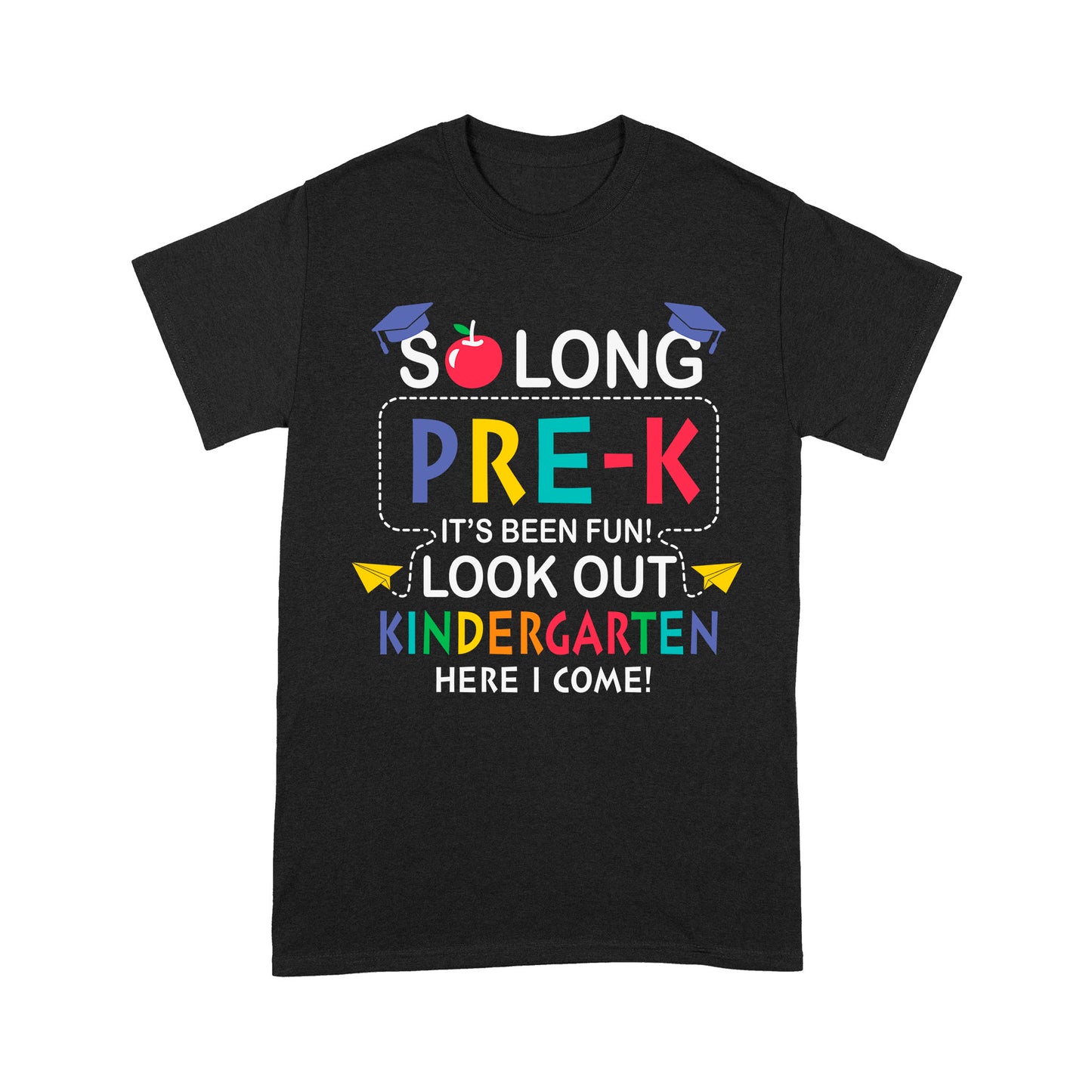 So long Pre-k It's Been Fun! Look Out Kindergarten Here I ComeStandard T-Shirt