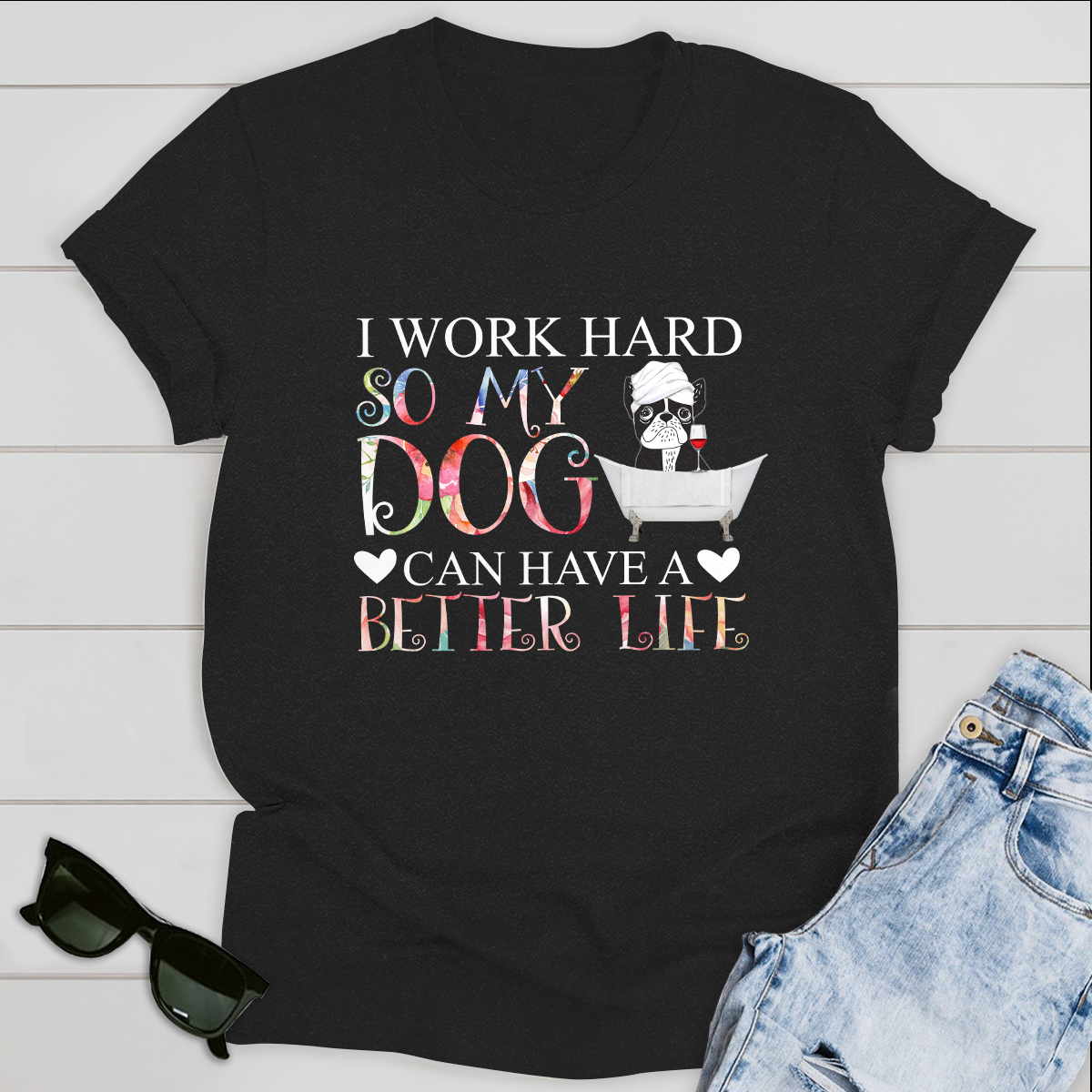 Dog T-shirt I Work Hard So My Dog Can Have A Better Life Ver 1