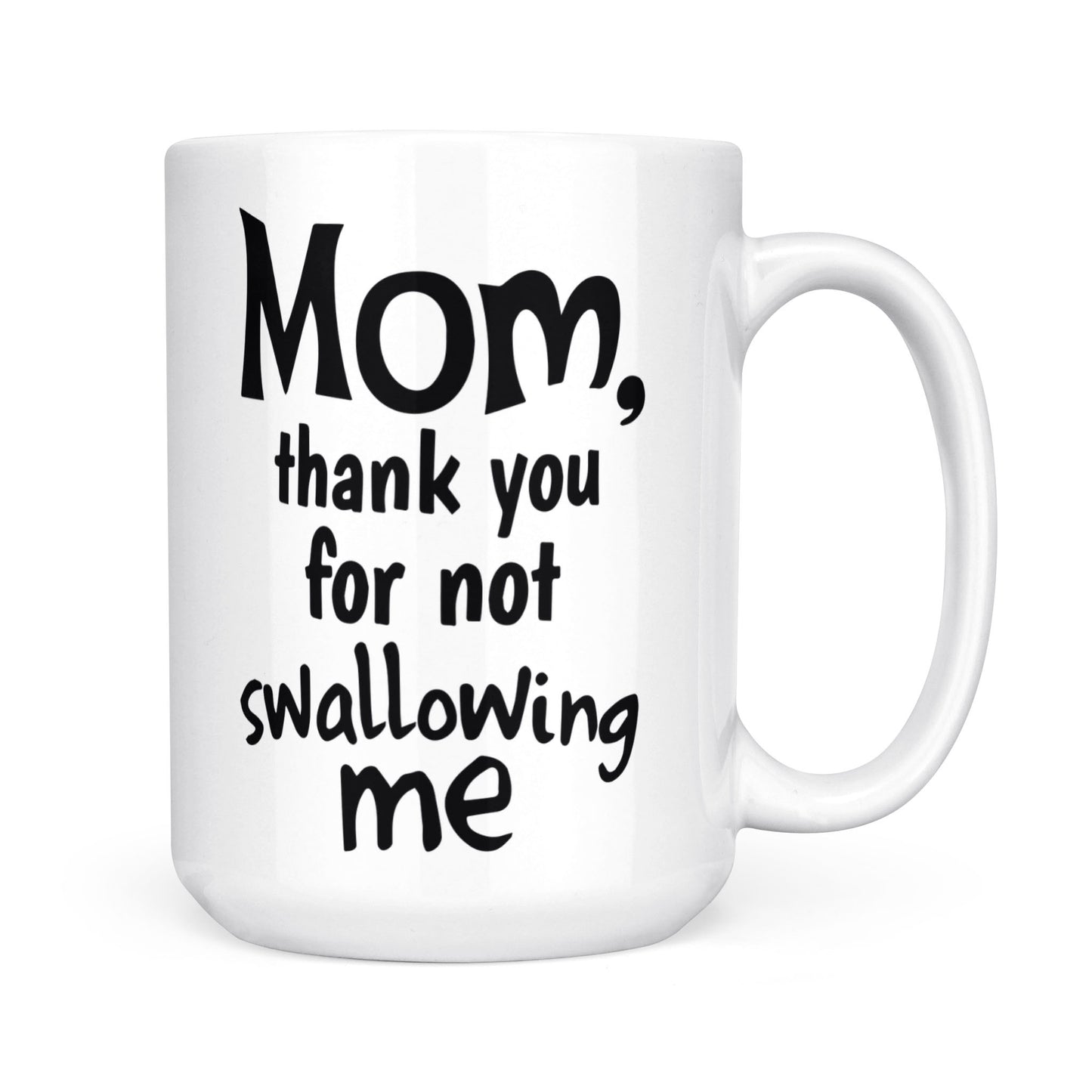 Best Gift For Mom White Mug Thank You For Not Swallowing Me