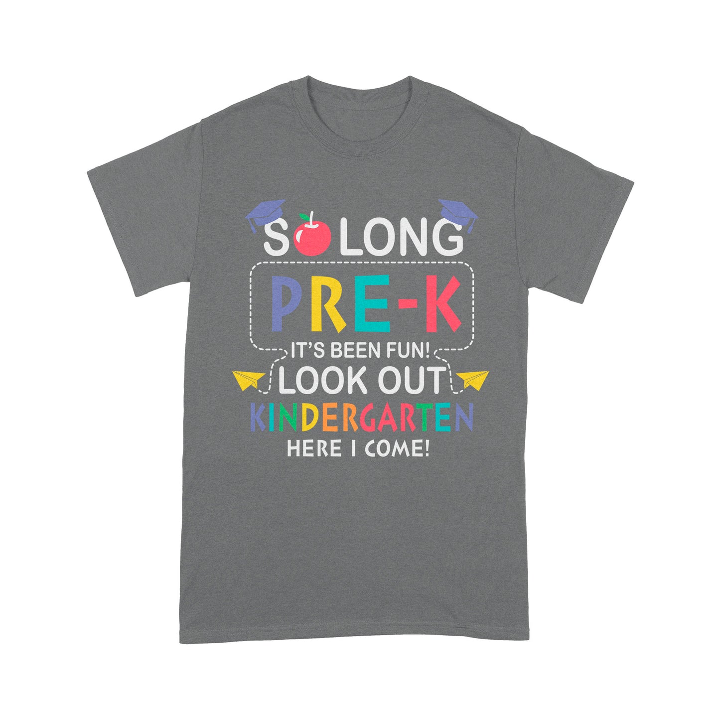 So long Pre-k It's Been Fun! Look Out Kindergarten Here I ComeStandard T-Shirt