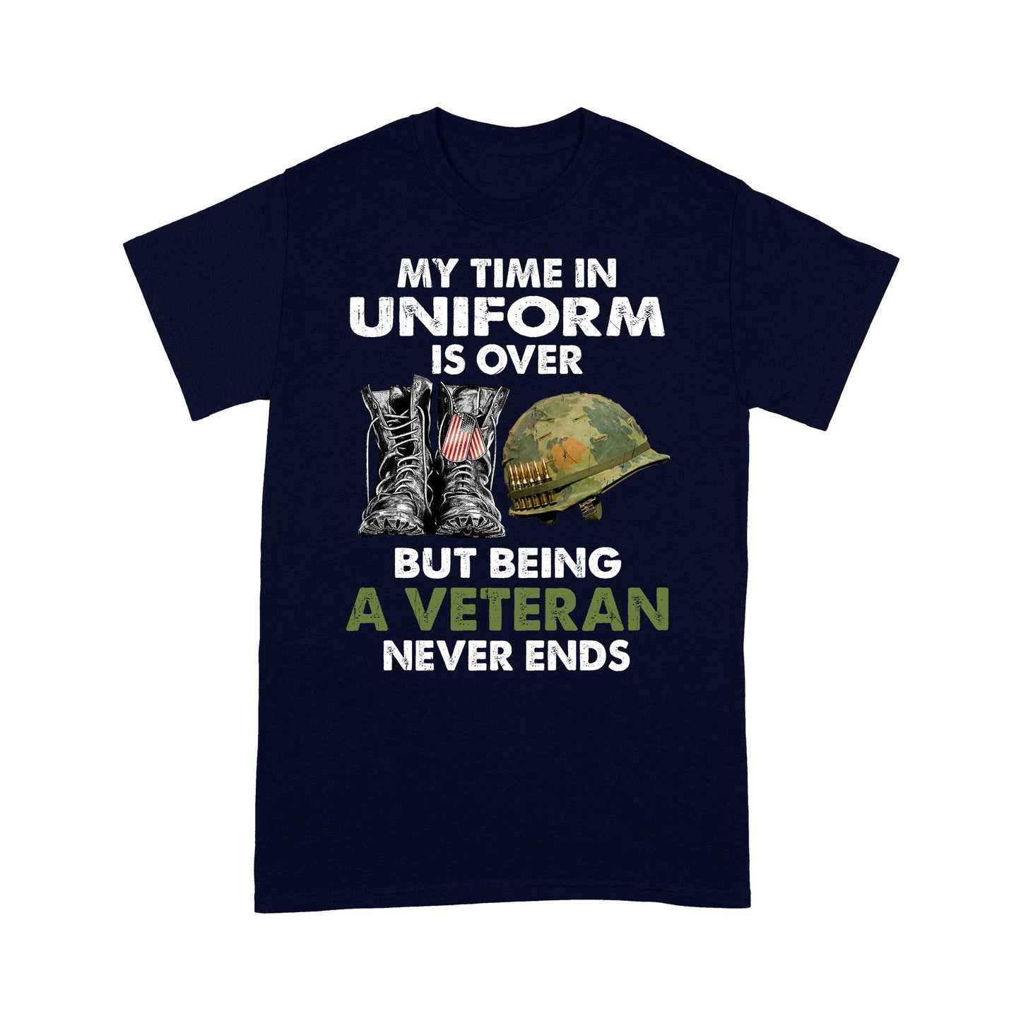 My Time In Uniform Is over But Being A Veteran Never Ends T-shirt Special Gift For Veterans