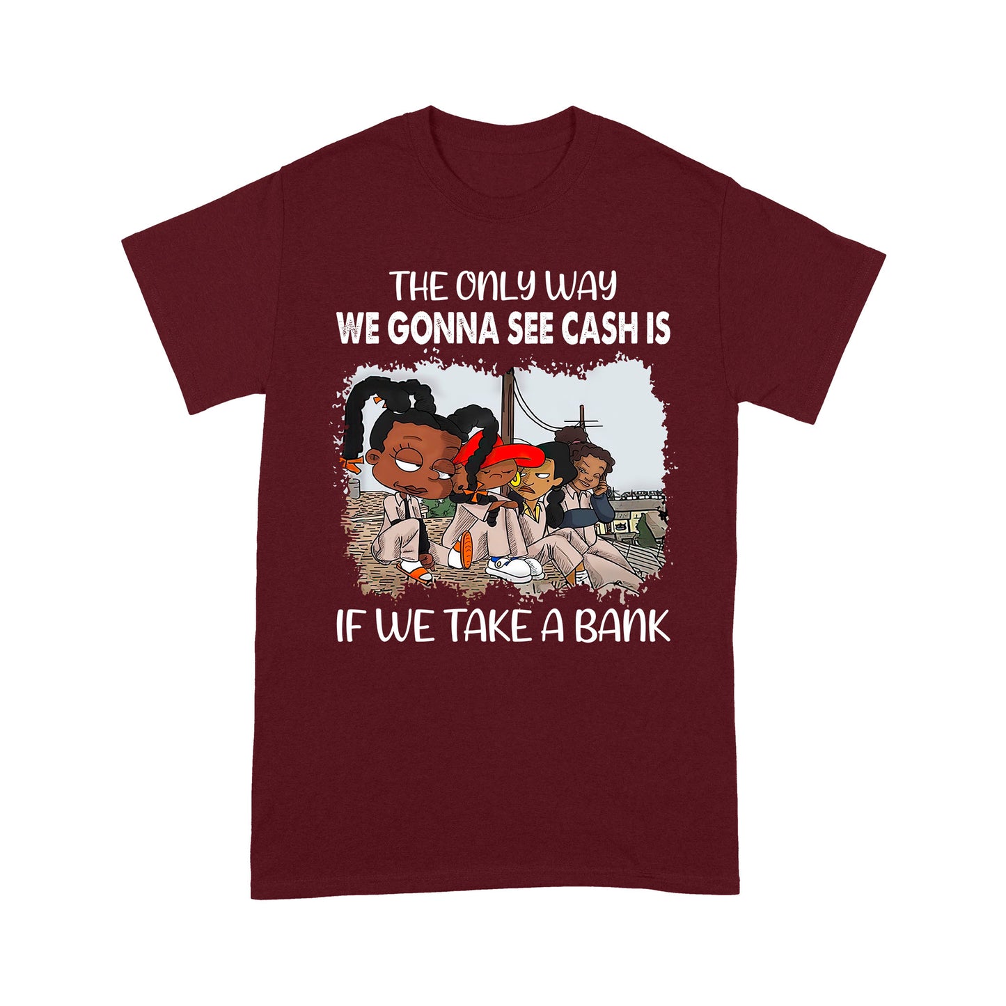 The Only Way We Gonna See Cash Is If We Take A Bank Standard T-Shirt, Best Gift For Black Men & Women