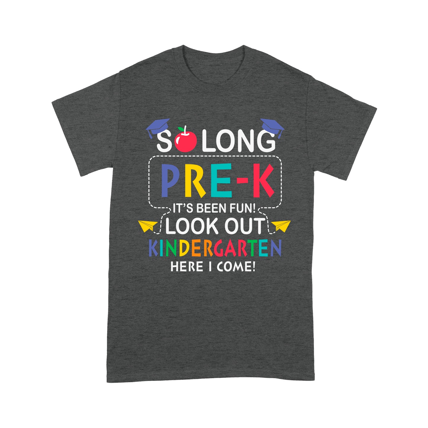 So long Pre-k It's Been Fun! Look Out Kindergarten Here I ComeStandard T-Shirt