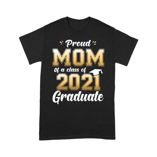 Proud Mom Of A Class Of 2021 Graduate T-shirt