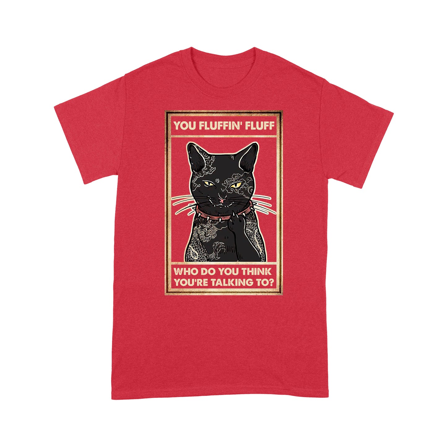 You Fluffin Fluff Who do you think you are talking to - Angry Tattoo Cat T-Shirt
