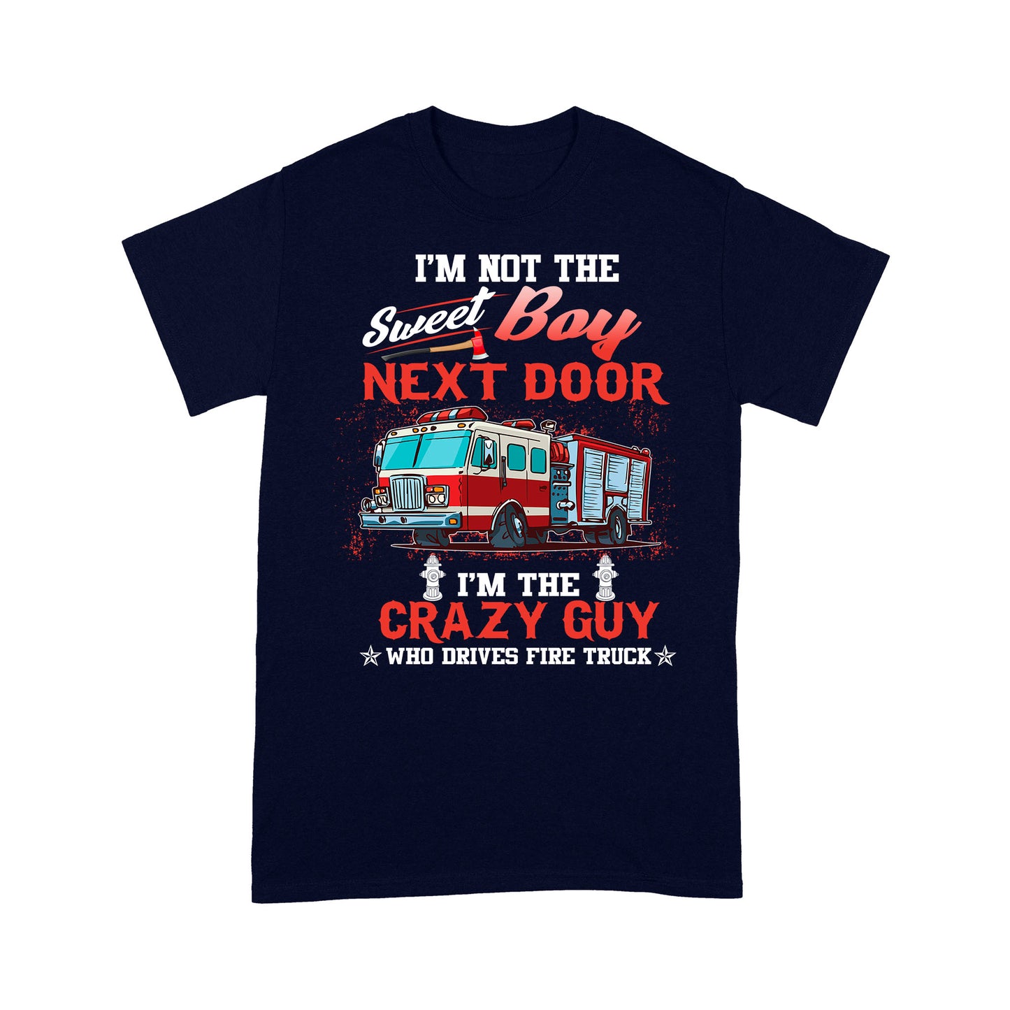 I'm Not The Sweet Boy Next Door T-shirt FOr Firefighter Fireman Friend