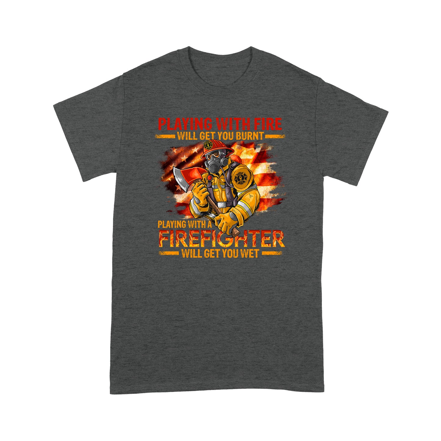 Firefighter T-shirt Playing With Fire Will Get You Burn Special Gift For Dad Papa Grandpa