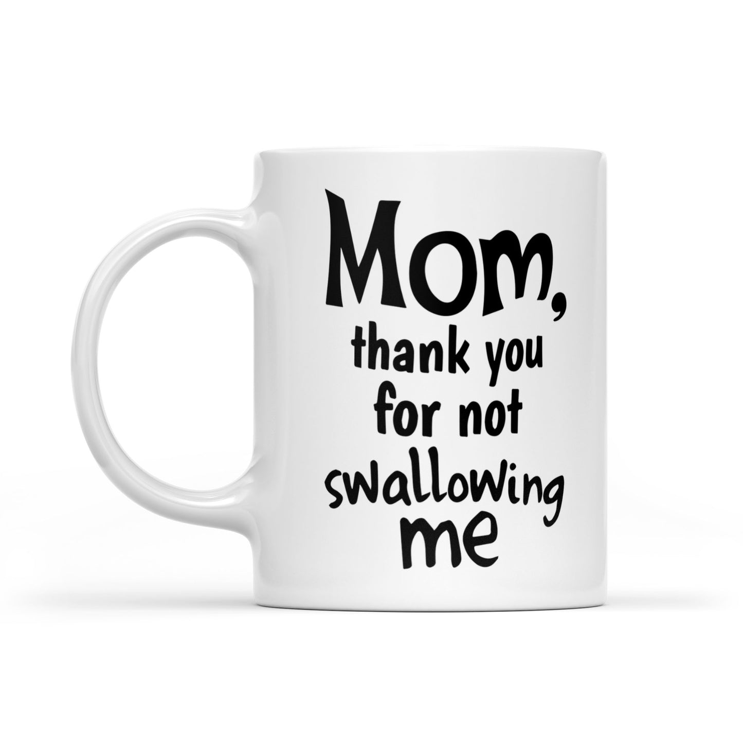 Best Gift For Mom White Mug Thank You For Not Swallowing Me
