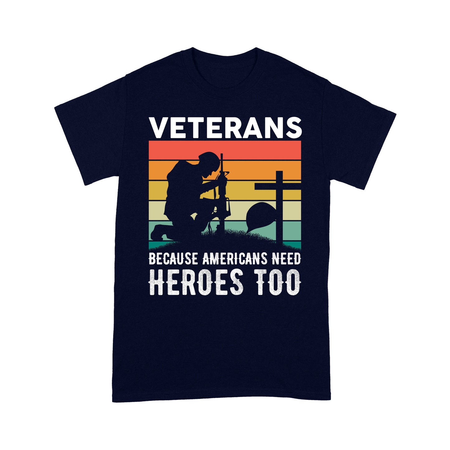 Veterans Because Americans Need Heroes Too T-shirt Special Gift For Dad Papa Grandpa