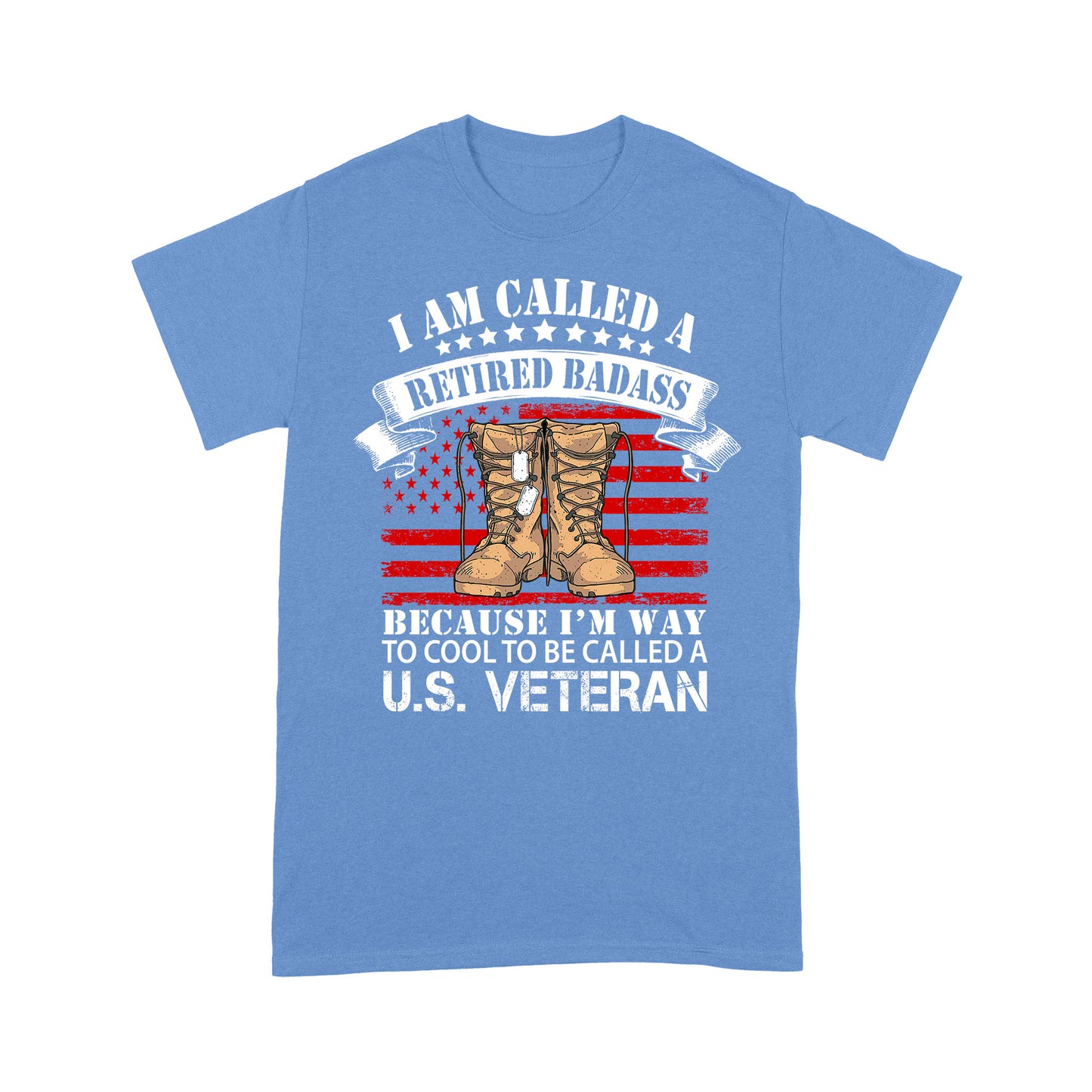 I Am Called A Retired Badass Because I'm Way To Cool To Be Called A U.S Veteran Classic T-Shirt, Best Gift For Dad Grandpa Veterans