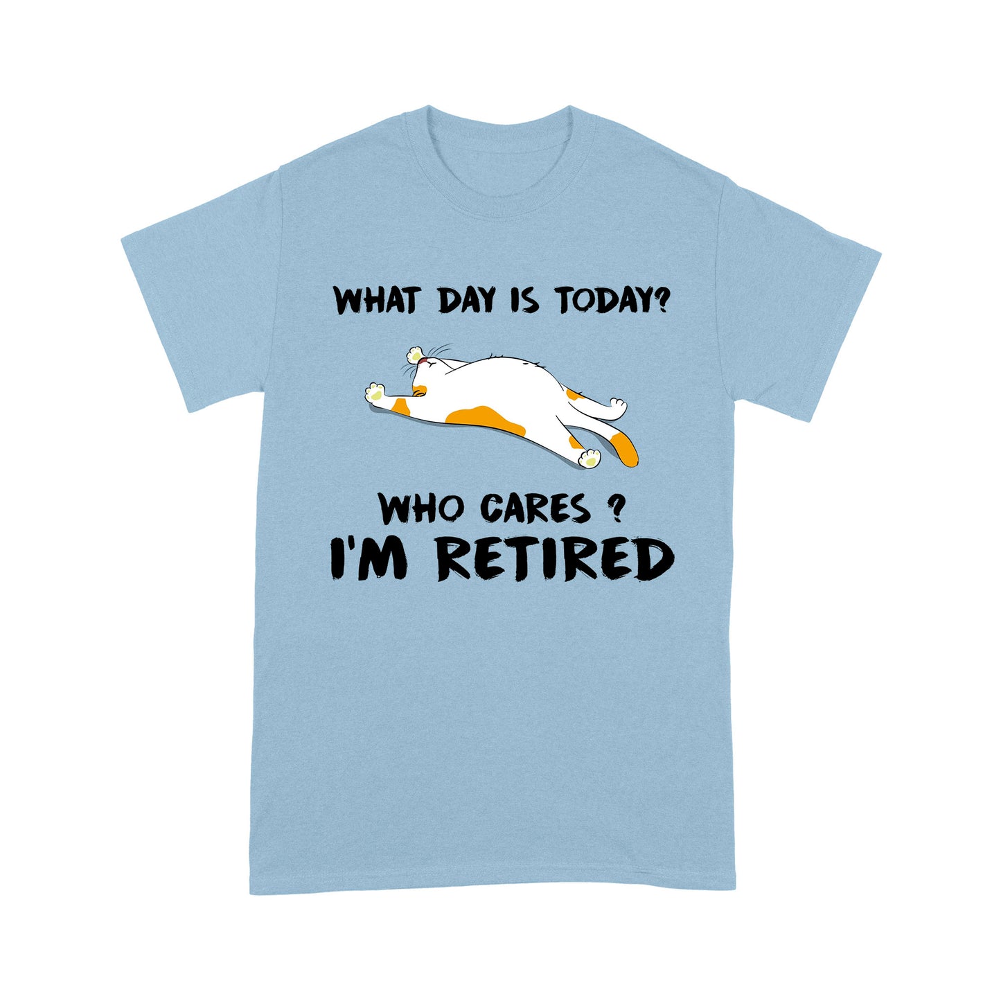 What Day Is Today Who Cares I'm Retired T-shirt Best Gift For Mom Dad Father