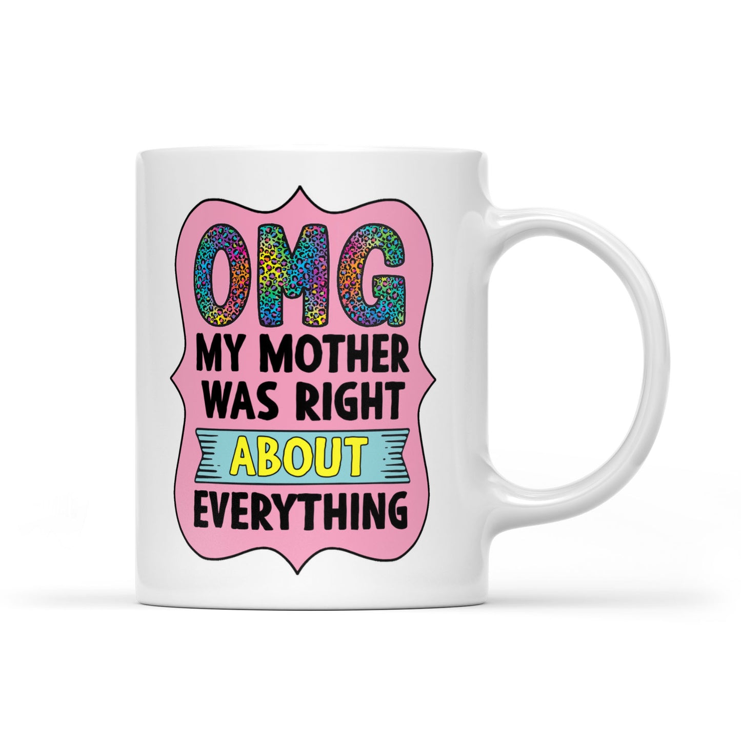My Mother Was Right About Everything Mug TH