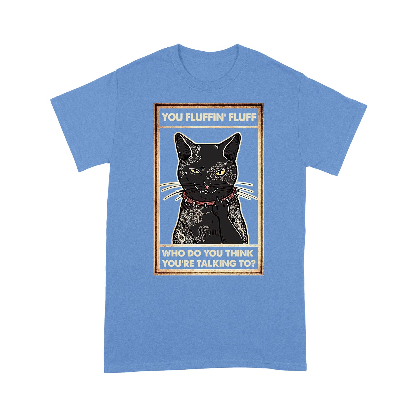 You Fluffin Fluff Who do you think you are talking to - Angry Tattoo Cat T-Shirt