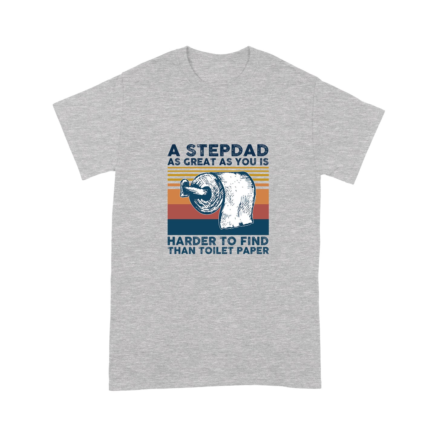 A Stepdad As Great As  You Is Harder To Find Than Toilet Paper T-Shirt NHT