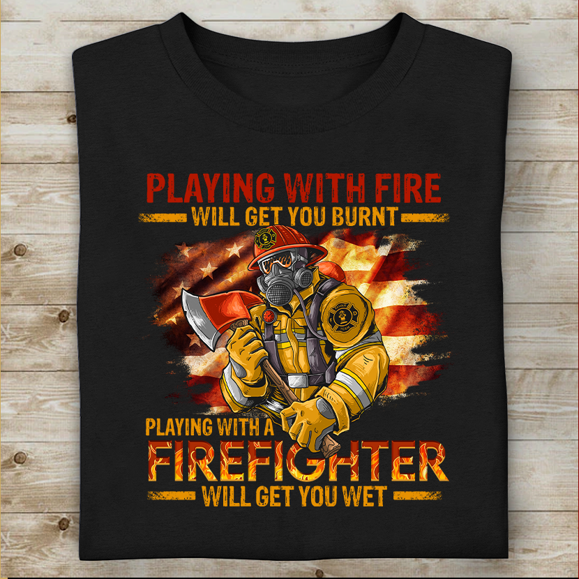 Firefighter T-shirt Playing With Fire Will Get You Burn Special Gift For Dad Papa Grandpa