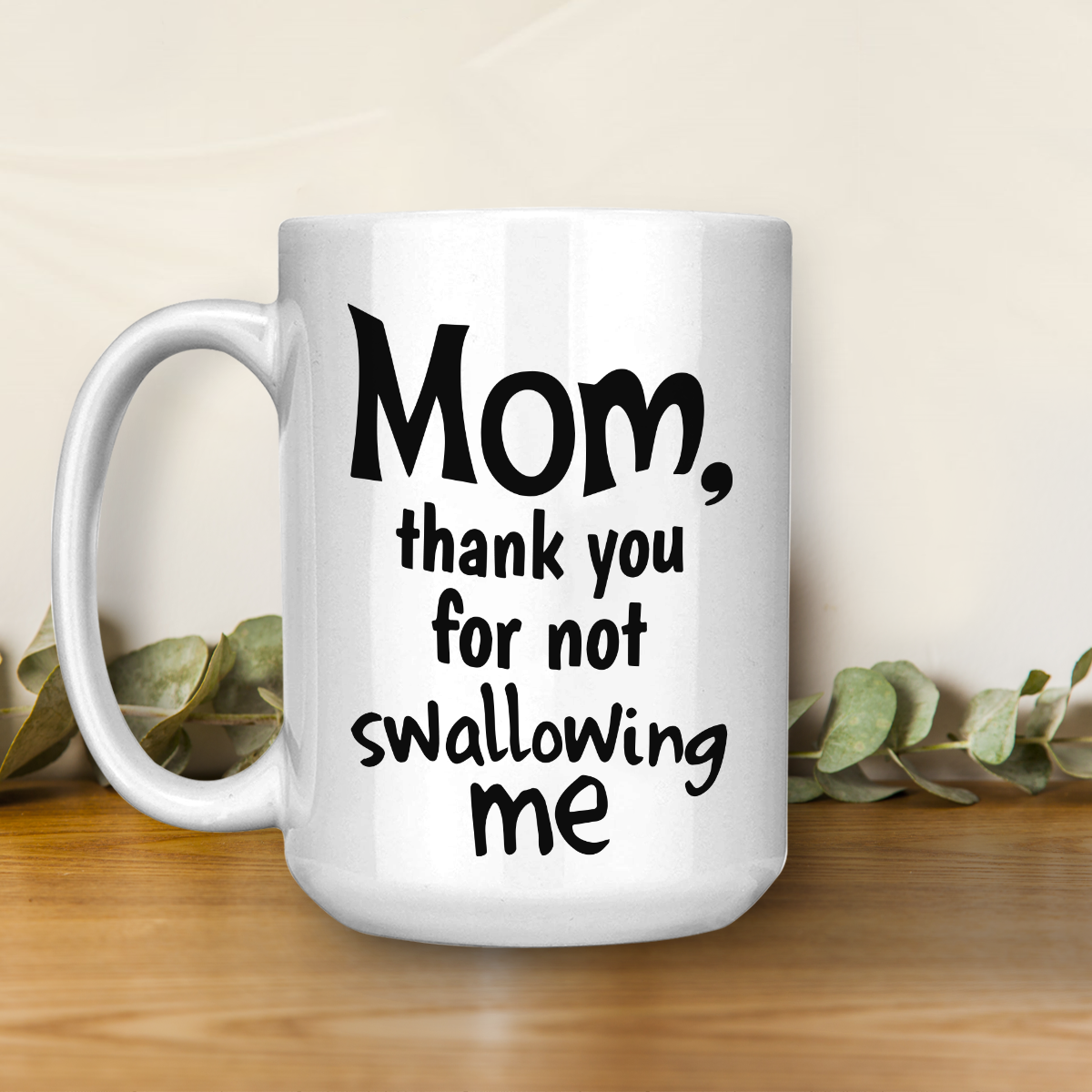 Best Gift For Mom White Mug Thank You For Not Swallowing Me