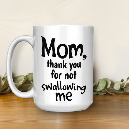 Best Gift For Mom White Mug Thank You For Not Swallowing Me