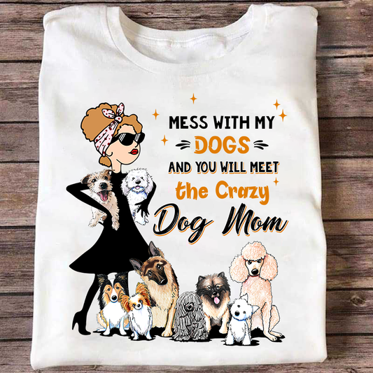 Mess With My Dog And You Will Meet The Crazy Dog Mom T-shirt For Dog Lover