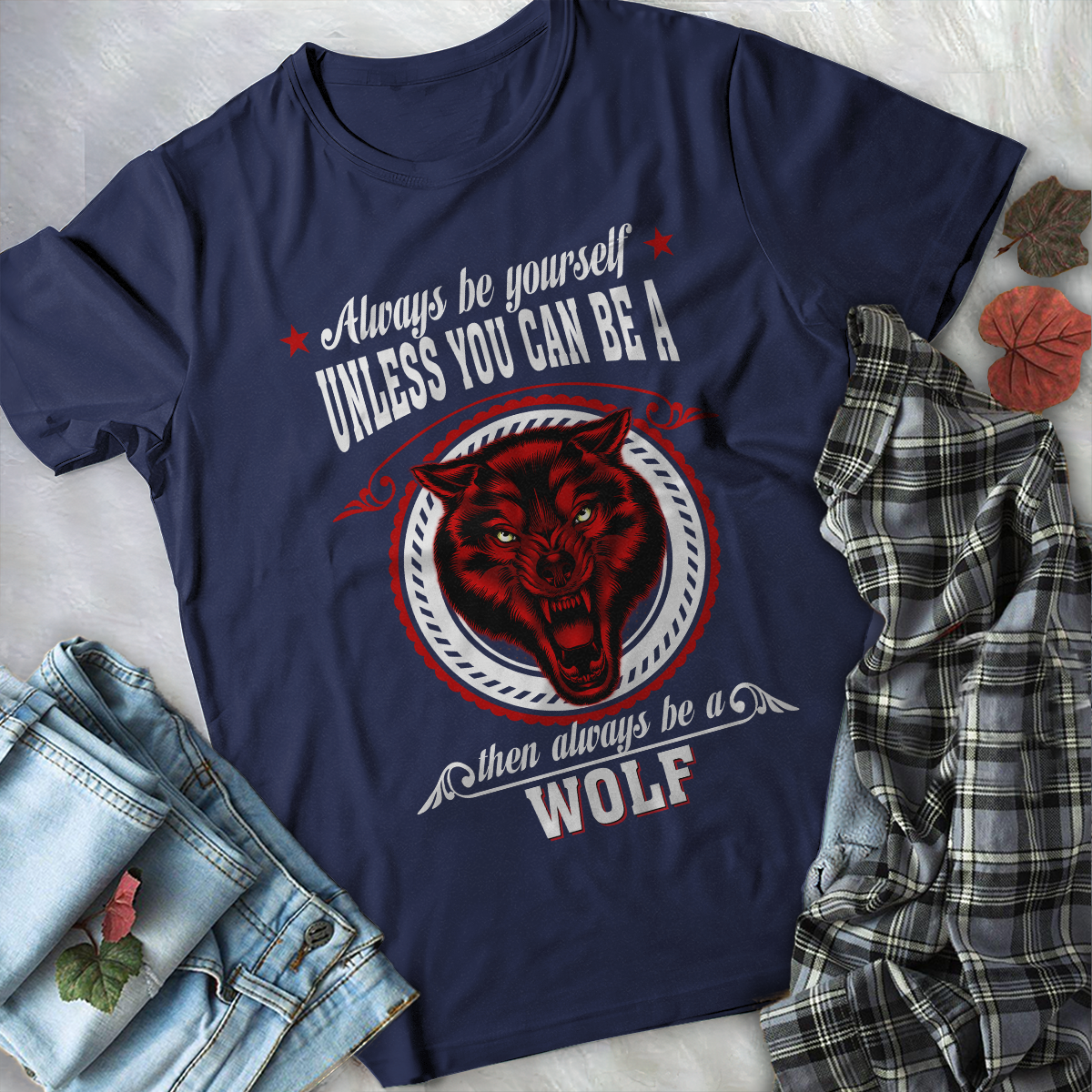 Wolf T-shirt Always Be Yourself Unless You Can Be A Wolf Then Always Be A Wolf For Men And Women TH