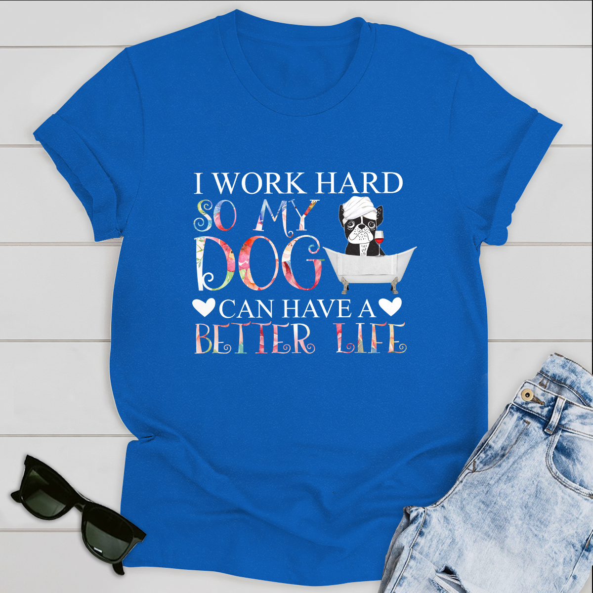 Dog T-shirt I Work Hard So My Dog Can Have A Better Life Ver 1