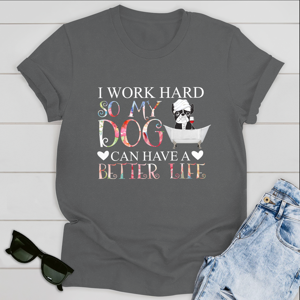 Dog T-shirt I Work Hard So My Dog Can Have A Better Life Ver 1