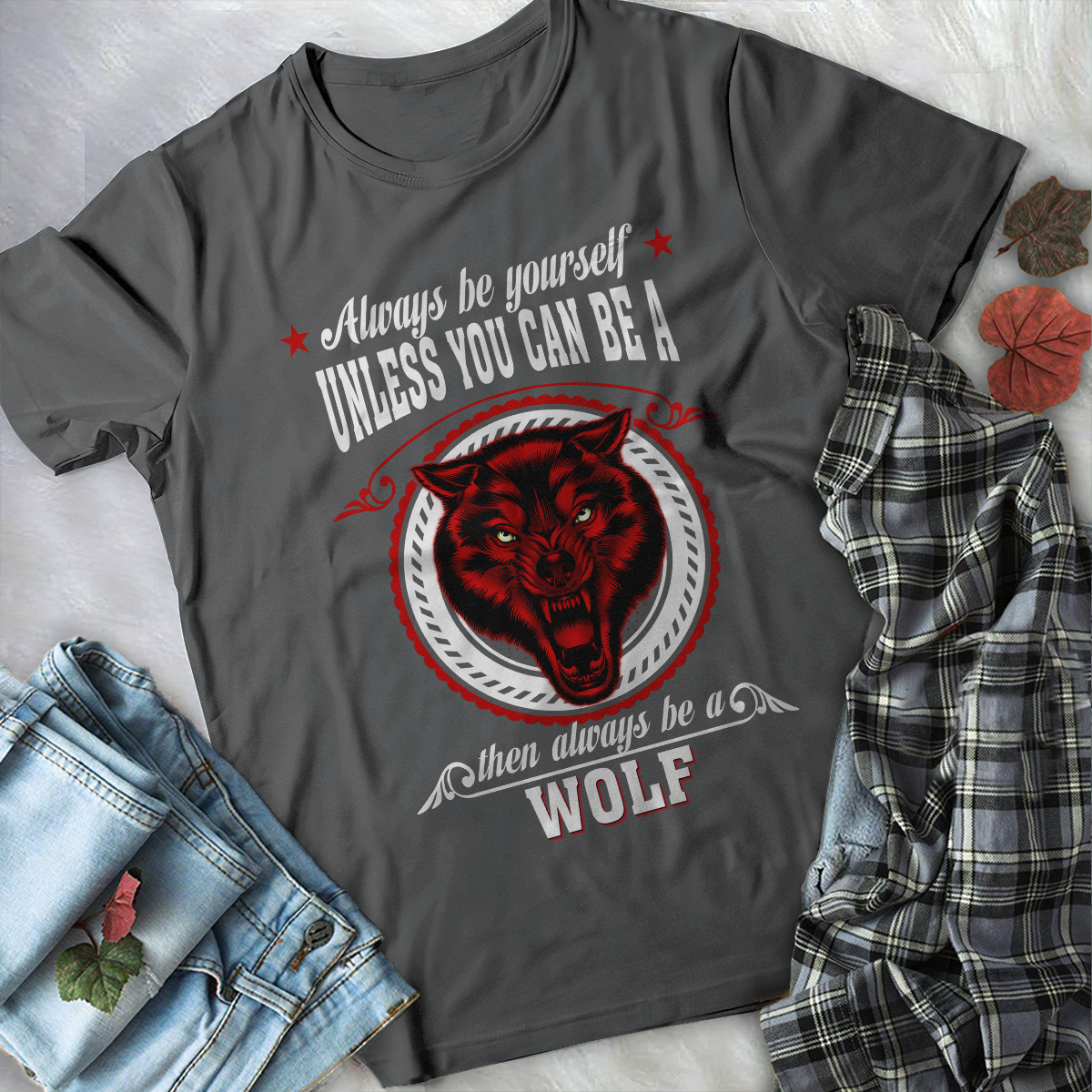 Wolf T-shirt Always Be Yourself Unless You Can Be A Wolf Then Always Be A Wolf For Men And Women TH