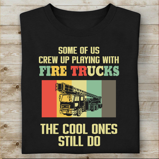 Some Of Us Crew Up Playing With Fire Trucks Special Gift For Firefighter