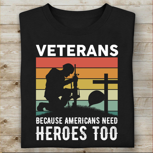 Veterans Because Americans Need Heroes Too T-shirt Special Gift For Dad Papa Grandpa